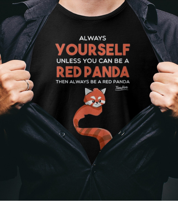 Always Yourself Unless You Can Be A Red Panda Then Always Be A Red Panda T-Shirt