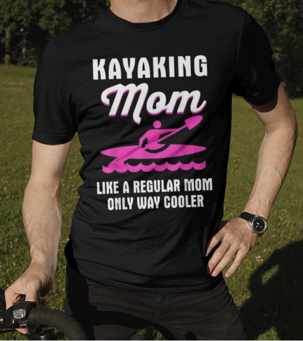 KAYAKING MOM LIKE A REGULAR MOM ONLY WAY COOLER T-Shirt