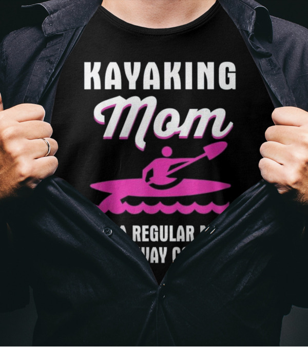 KAYAKING MOM LIKE A REGULAR MOM ONLY WAY COOLER T-Shirt