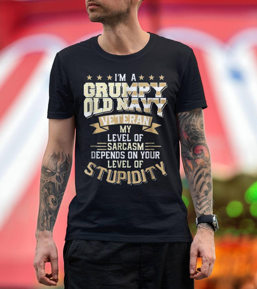I'm A Grumpy Old Navy Veteran My Level of Sarcasm Depends on Your Level of Stupidity T-Shirt