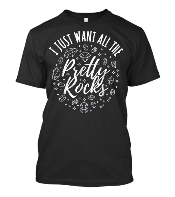 I Just Want All The Pretty Rocks Funny Geologist Mineral Geode Rock Collection T-Shirt