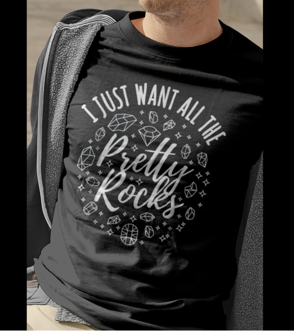 I Just Want All The Pretty Rocks Funny Geologist Mineral Geode Rock Collection T-Shirt