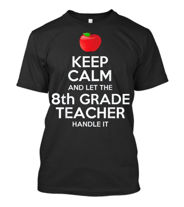 Keep Calm And Let The 8th Grade Teacher Handle It Apple T-Shirt
