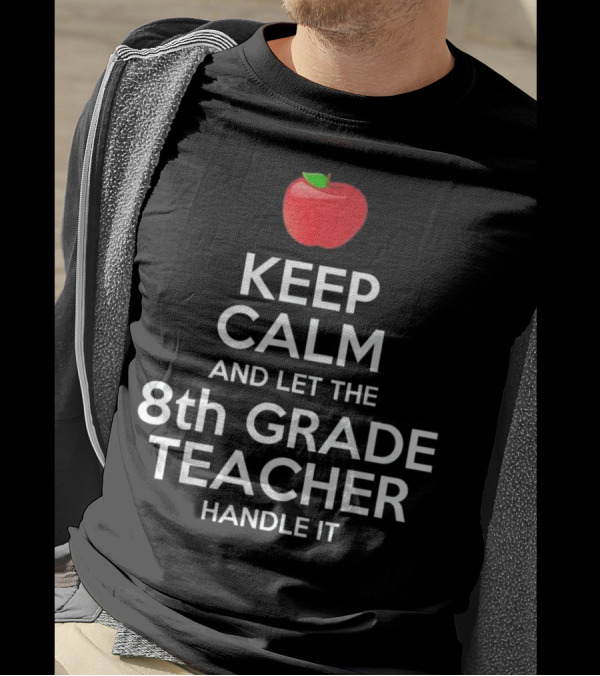 Keep Calm And Let The 8th Grade Teacher Handle It Apple T-Shirt