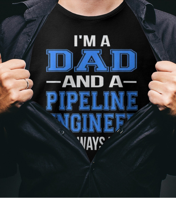 I'm A Dad And A Pipeline Engineer I'm Always Right T-Shirt