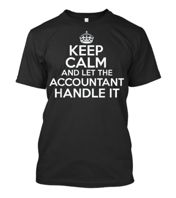 Keep Calm And Let The Accountant Handle It T-Shirt