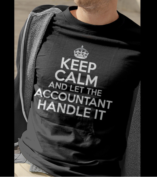 Keep Calm And Let The Accountant Handle It T-Shirt