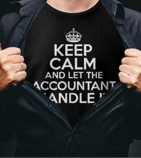 Keep Calm And Let The Accountant Handle It T-Shirt