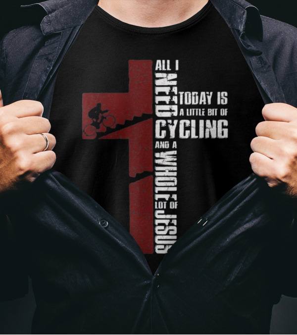 All I Need Today Is A Little Bit Of Cycling And A Whole Lot Of Jesus T-Shirt
