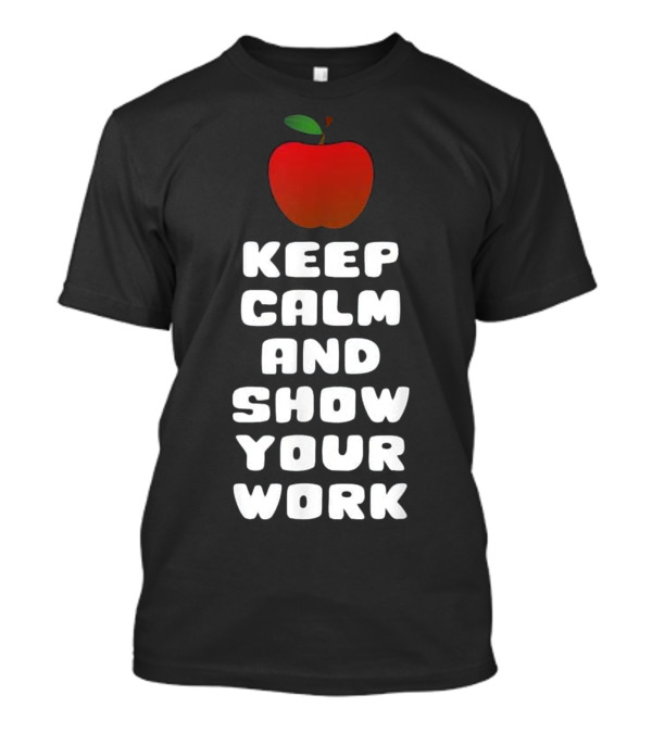 Keep Calm And Show Your Work Funny Math Apple T-Shirt