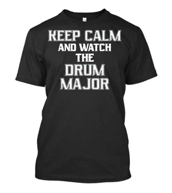Keep Calm And Watch The Drum Major T-Shirt