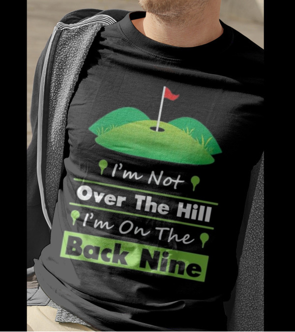 I'm Not Over The Hill I'm On The Back Nine Golf Humor T-Shirt