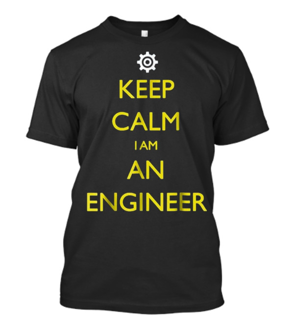 Keep Calm I Am An Engineer Gear T-Shirt