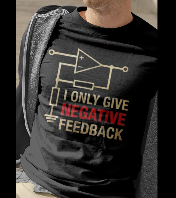 I Only Give Negative Feedback Electrical Circuit Op Amp T-Shirt