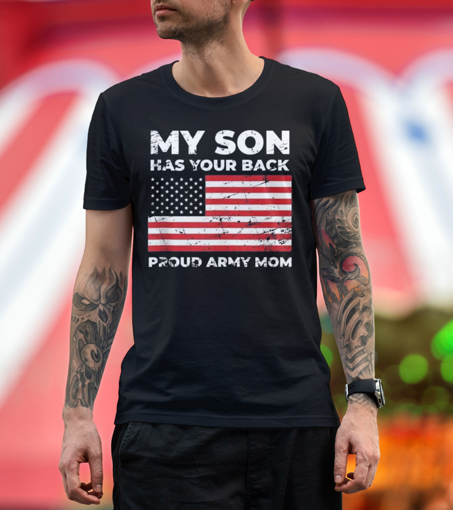 MY SON HAS YOUR BACK PROUD ARMY MOM USA FLAG T-Shirt