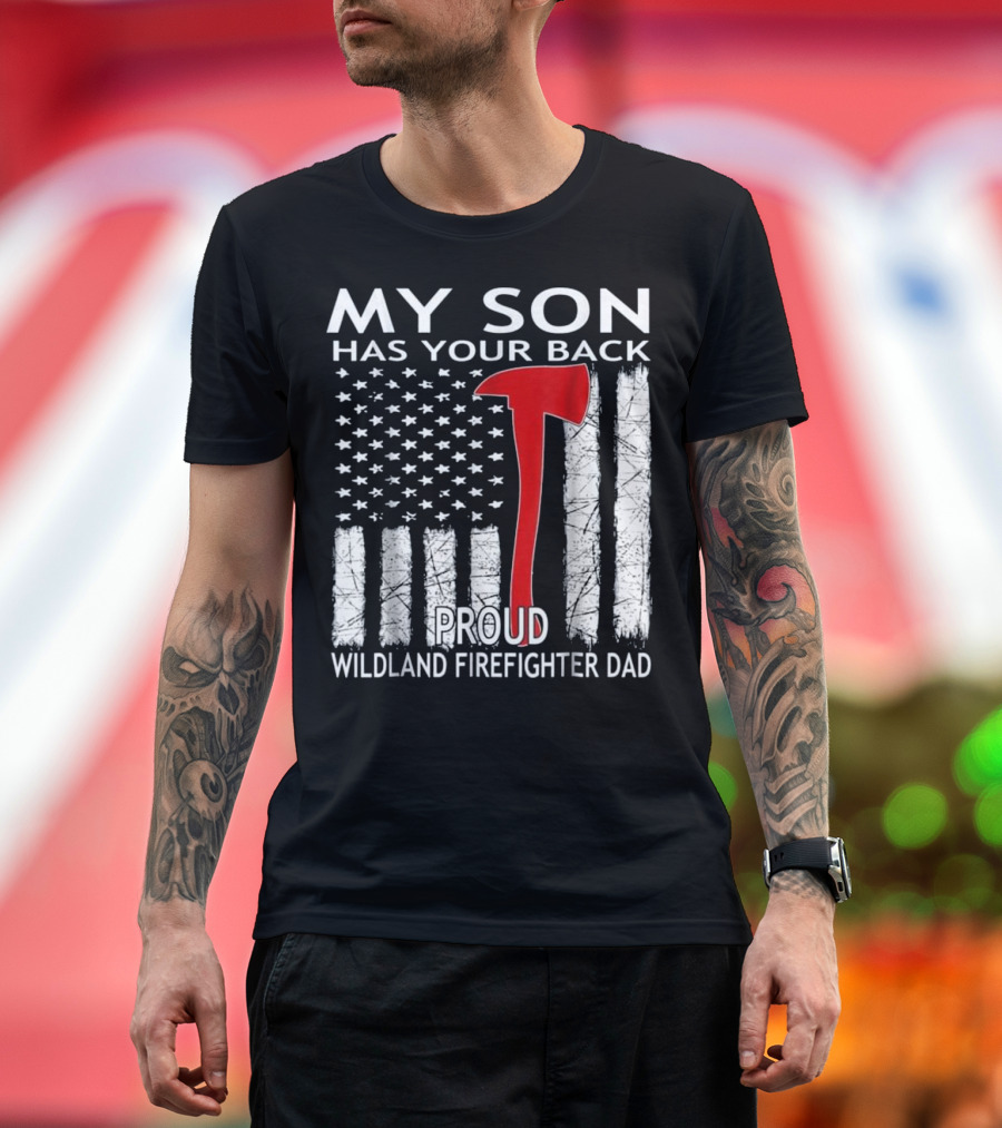 MY SON HAS YOUR BACK PROUD WILDLAND FIREFIGHTER DAD T-Shirt