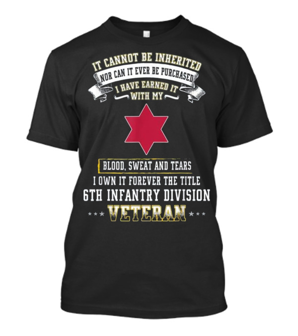 It Cannot Be Inherited Blood Sweat 6th Infantry Division Veteran T-Shirt
