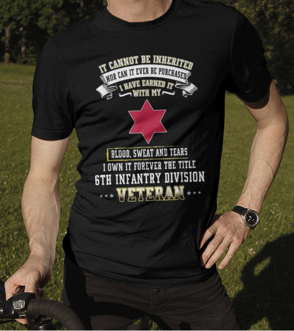 It Cannot Be Inherited Blood Sweat 6th Infantry Division Veteran T-Shirt