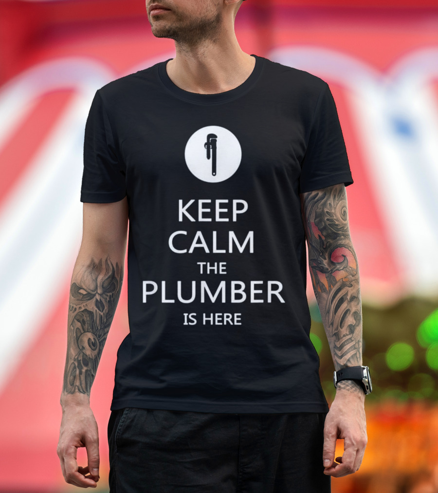 Keep Calm The Plumber Is Here Funny Plum Wrench T-Shirt