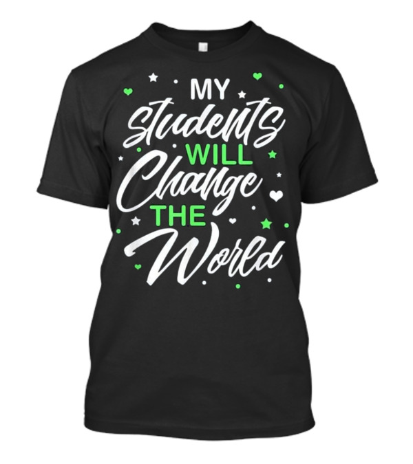 My Students Will Change The World Stars Hearts Teach T-Shirt