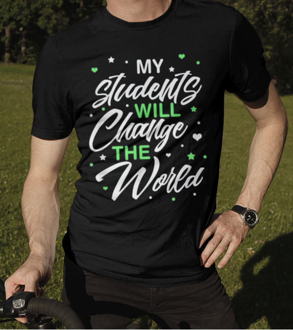 My Students Will Change The World Stars Hearts Teach T-Shirt