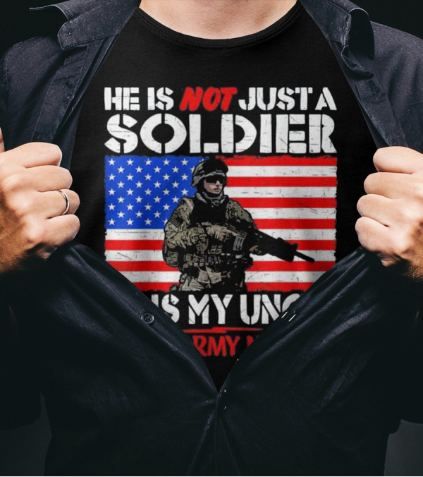 He Is Not Just A Soldier He Is My Uncle Proud Army Nephew T-Shirt