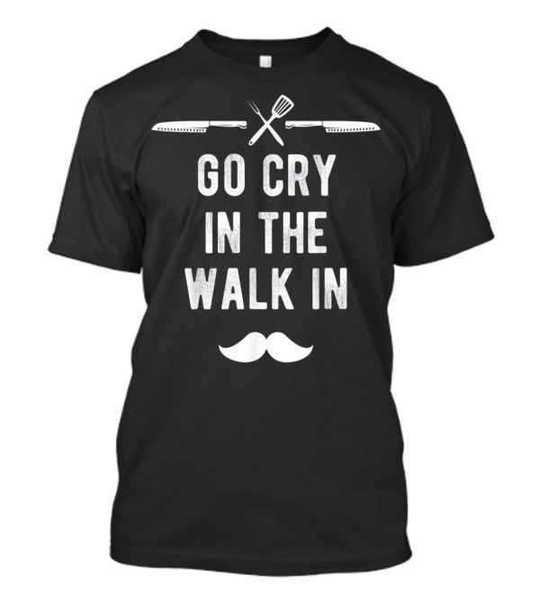Funny Head Chef Go Cry In The Walk In Mustache Cooking Utensils T-Shirt