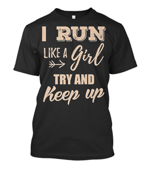 I Run Like A Girl Try And Keep Up Arrow Text T-Shirt