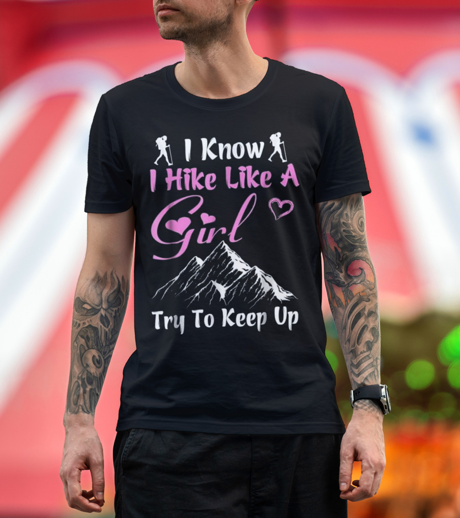 I Know I Hike Like a Girl Try to Keep Up Mountain Hiking T-Shirt