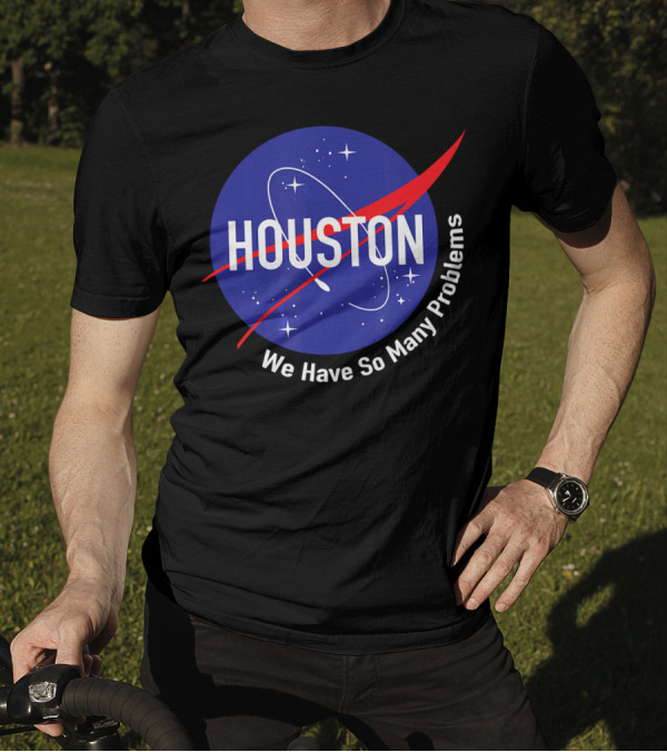 Houston We Have So Many Problems Funny NASA T-Shirt