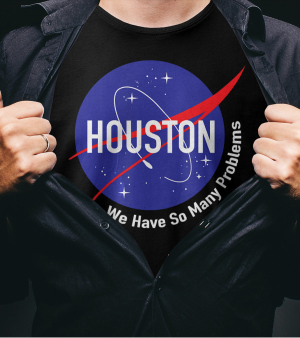 Houston We Have So Many Problems Funny NASA T-Shirt