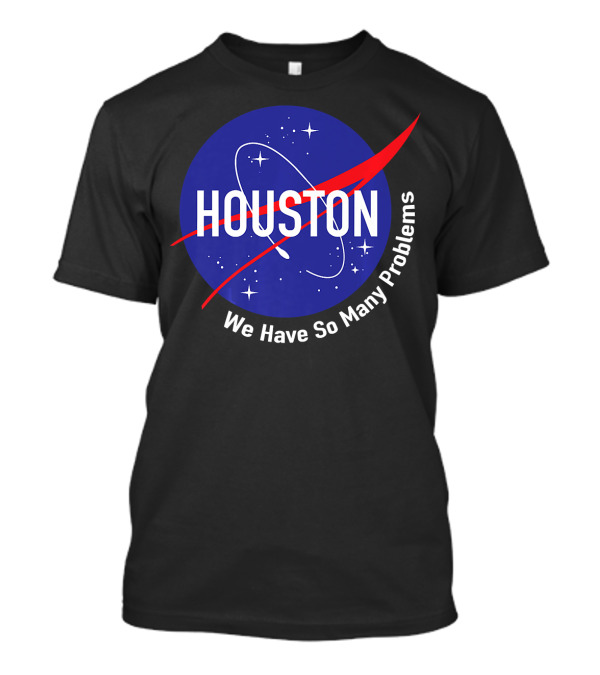NASA Houston We Have So Many Problems T-Shirt
