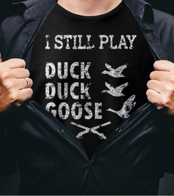 I Still Play Duck Duck Goose Hunting With Flying Birds And Crossed Guns T-Shirt