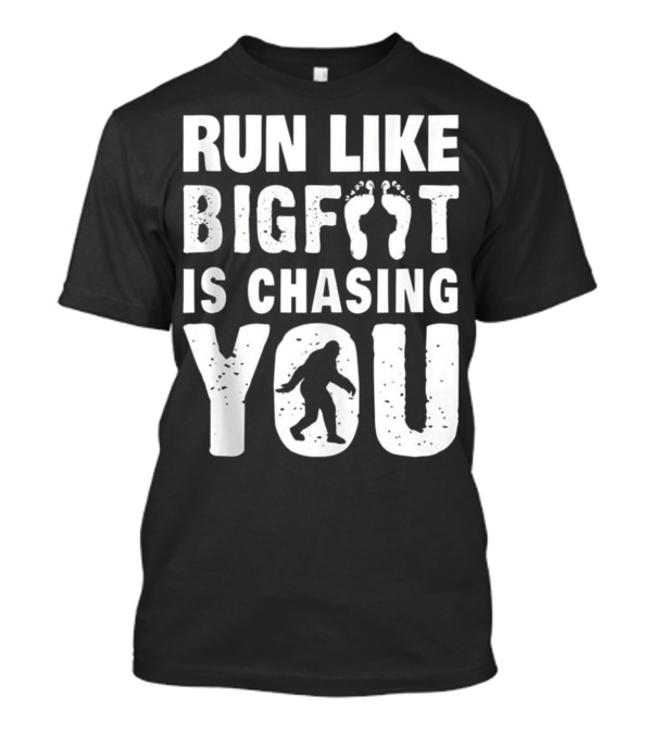 Run Like Bigfoot Is Chasing You Sasquatch Funny Running T-Shirt