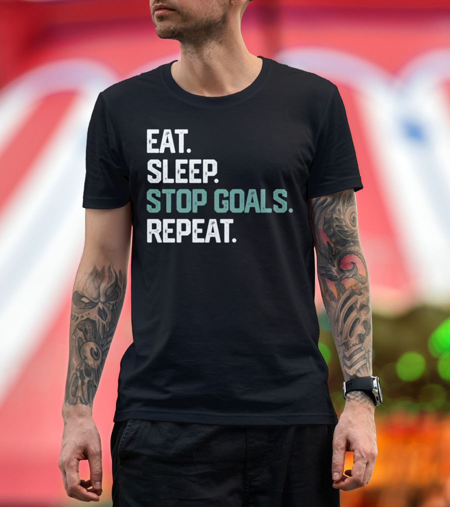 EAT SLEEP STOP GOALS REPEAT GOALIE T-Shirt