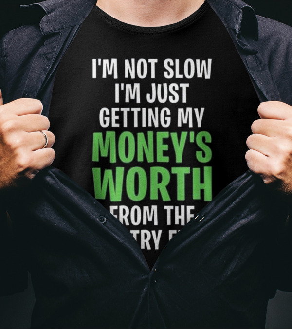 I'm Not Slow I'm Just Getting My Money's Worth From The Entry Fee T-Shirt