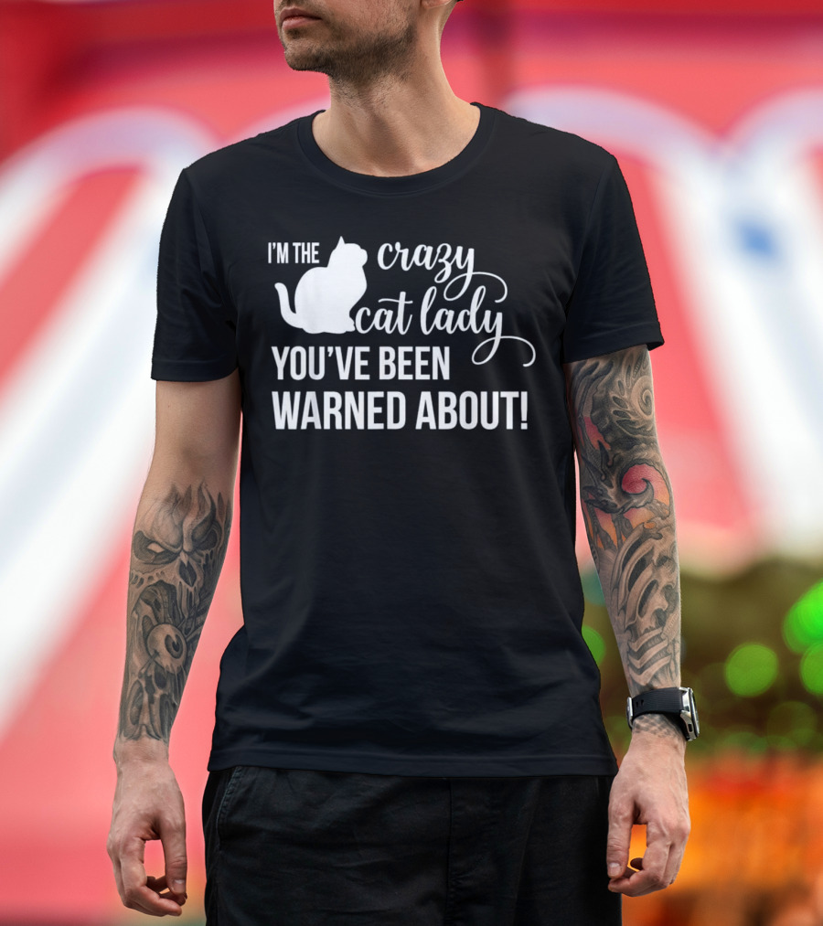 I'm The Crazy Cat Lady You've Been Warned About T-Shirt