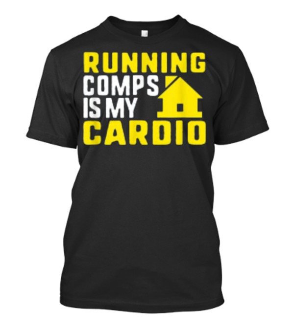 Running Comps Is My Cardio Real Estate Cardio House T-Shirt