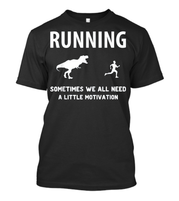 RUNNING Sometimes We All Need A Little Motivation T-Rex Chase T-Shirt