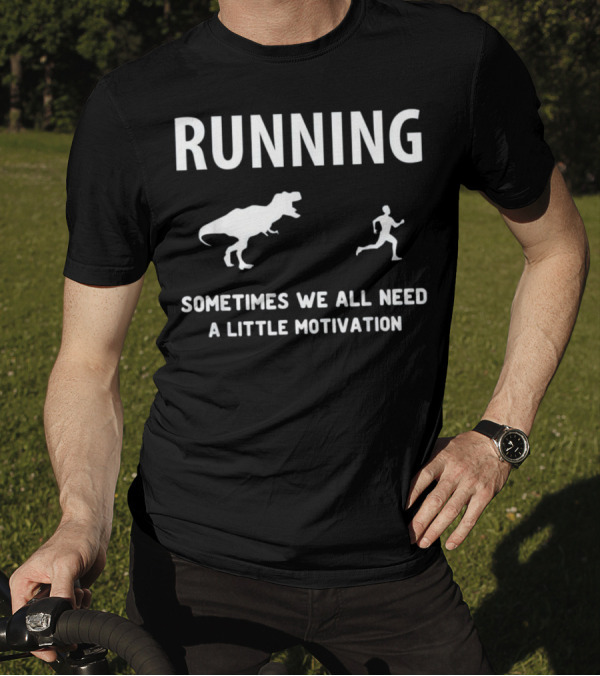 RUNNING Sometimes We All Need A Little Motivation T-Rex Chase T-Shirt