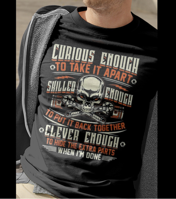 Curious Enough To Take It Apart Skilled Enough To Put It Back Together Clever Enough To Hide The Extra Parts T-Shirt