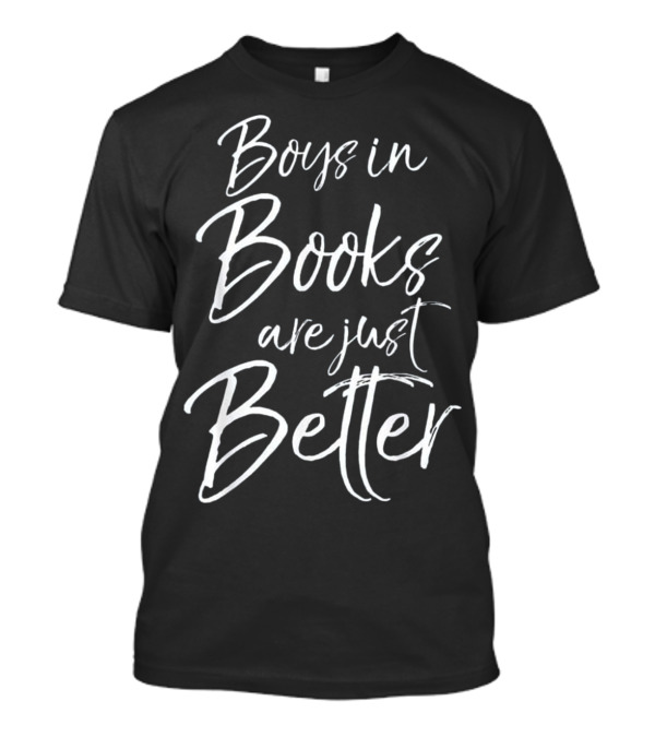 Boys In Books Are Just Better For Girls Who Love Fiction T-Shirt