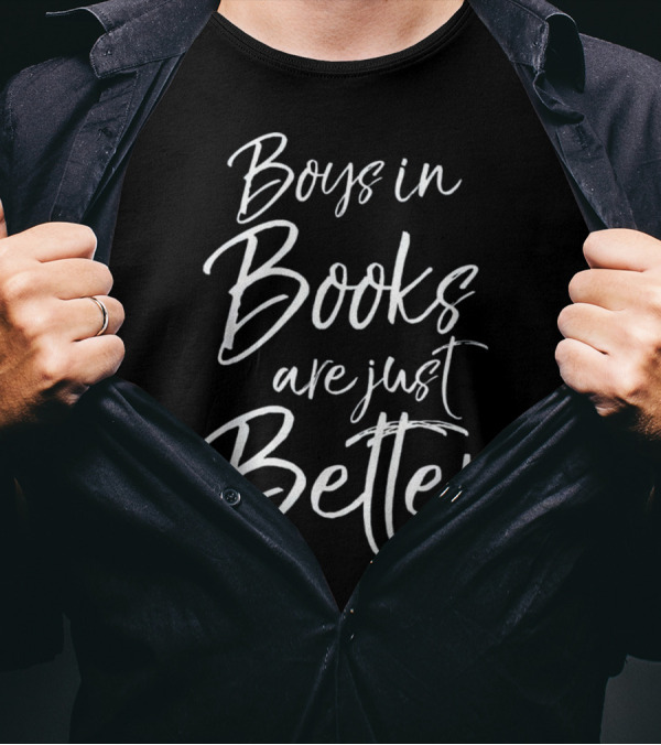 Boys In Books Are Just Better For Girls Who Love Fiction T-Shirt