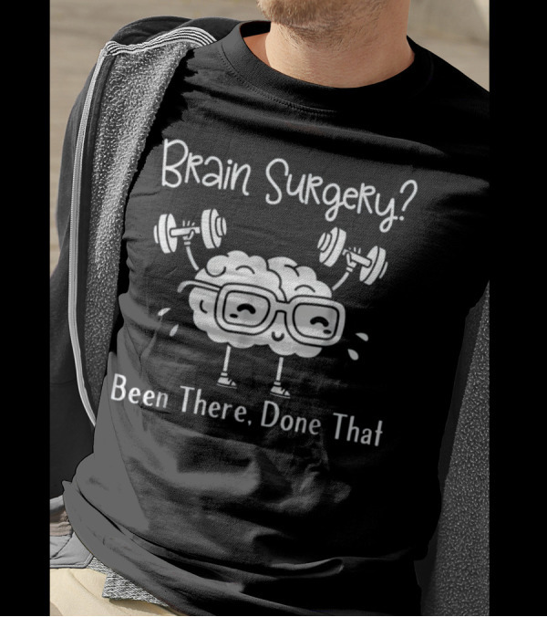 Brain Surgery Been There Done That Brain Lifting Dumbbells T-Shirt