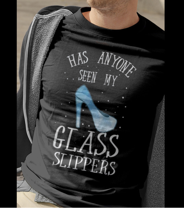 Has Anyone Seen My Glass Slippers T-Shirt
