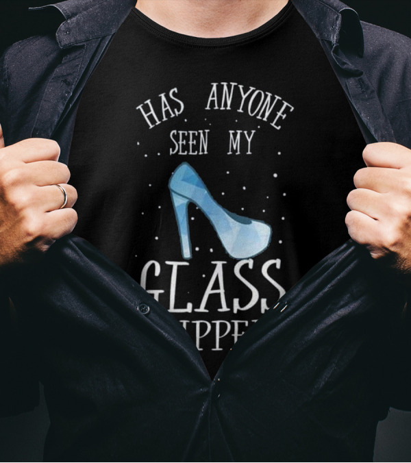 Has Anyone Seen My Glass Slippers T-Shirt