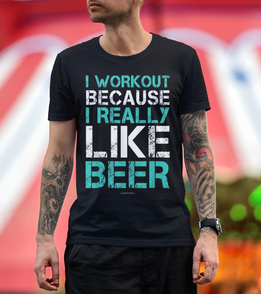I Workout Because I Really Like Beer Lumowell T-Shirt