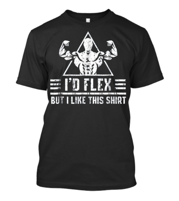 I'd Flex But I Like This Shirt Funny Muscle Bodybuilder T-Shirt