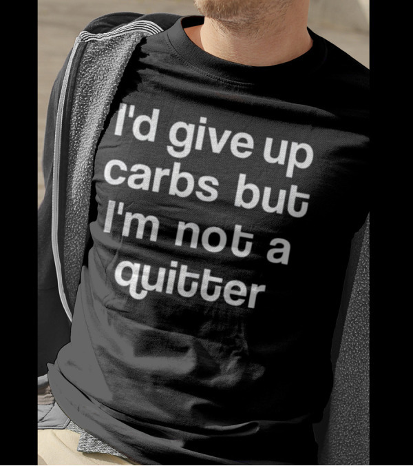 I'd Give Up Carbs But I'm Not A Quitter Funny Text T-Shirt