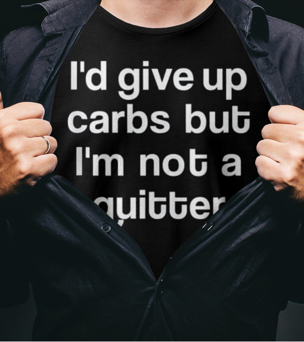 I'd Give Up Carbs But I'm Not A Quitter Funny Text T-Shirt
